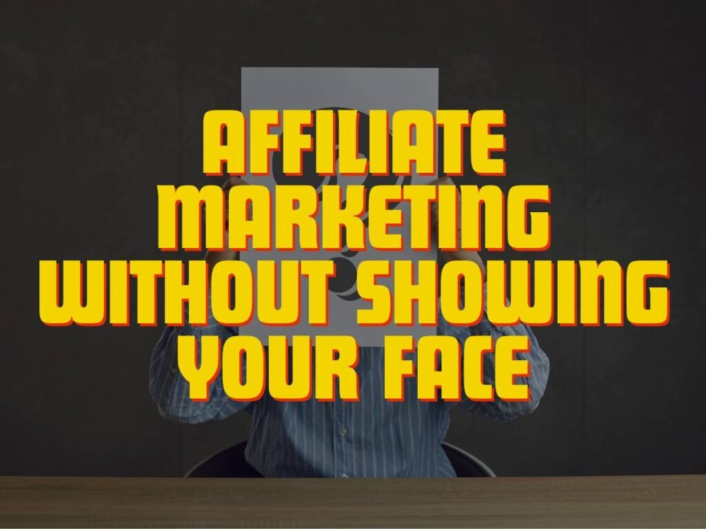 affiliate marketing without showing your face